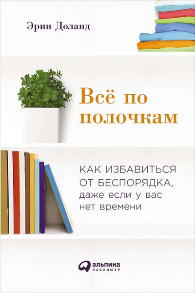 Обложка книги  «Всё по полочкам: Как избавиться от беспорядка, даже если у вас нет времени»