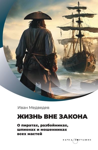 Обложка книги  «Жизнь вне закона. О пиратах, разбойниках, шпионах и мошенниках всех мастей»