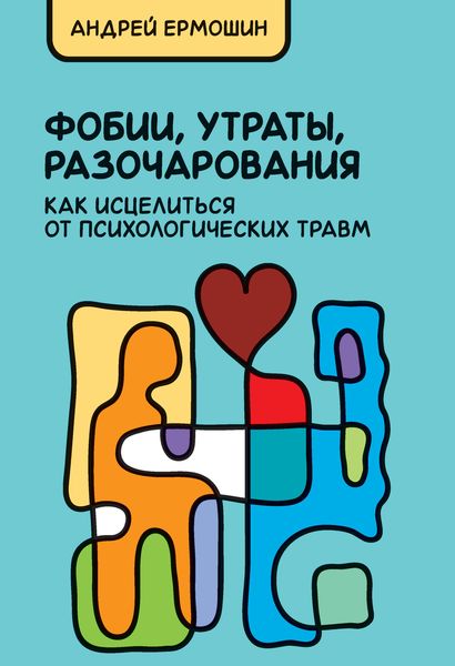 Обложка книги  «Фобии, утраты, разочарования: как исцелиться от психологических травм»