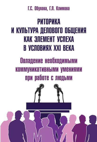 Обложка книги  «Риторика и культура делового общения как элемент успеха в условиях XXI века. Овладение необходимыми коммуникативными умениями при работе с людьми (практические рекомендации)»