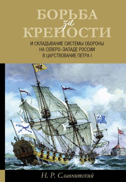 Обложка книги  «Борьба за крепости и складывание системы обороны на Северо-Западе России в царствование Петра I»
