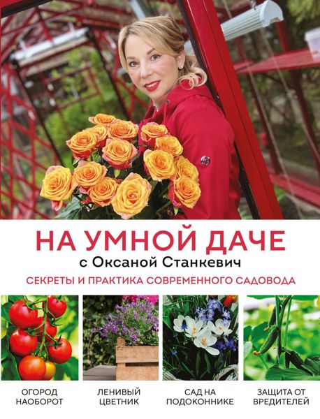 Обложка книги  «На умной даче с Оксаной Станкевич. Секреты и практика современного садовода»