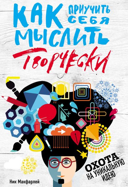 Обложка книги «Как приучить себя мыслить творчески, или Охота на уникальную идею»