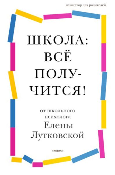 Обложка книги  «Школа: всё получится! Навигатор для родителей от детского психолога»