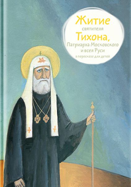 Обложка книги  «Житие святителя Тихона, Патриарха Московского и всея Руси в пересказе для детей»