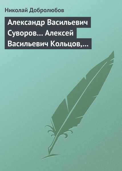 Обложка книги  «Александр Васильевич Суворов… Алексей Васильевич Кольцов, его жизнь и сочинения…»