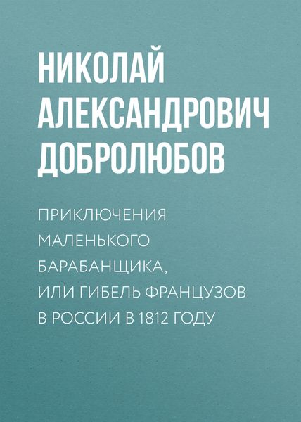 Обложка книги  «Приключения маленького барабанщика, или гибель французов в России в 1812 году»