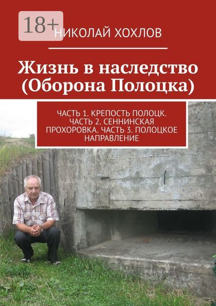 Обложка книги  «Жизнь в наследство (Оборона Полоцка). Часть 1. Крепость полоцк. Часть 2. Сеннинская прохоровка. Часть 3. Полоцкое направление»