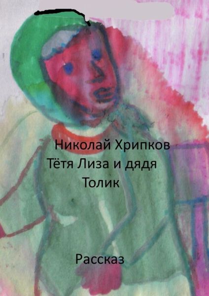 Обложка книги  «Тетя Лиза и дядя Толик. Рассказ»