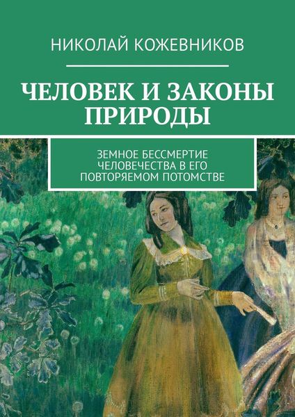Обложка книги  «Человек и законы природы. Земное Бессмертие человечества в его повторяемом потомстве»