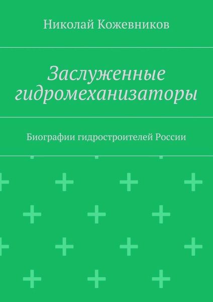 Обложка книги «Заслуженные гидромеханизаторы. Биографии гидростроителей России»
