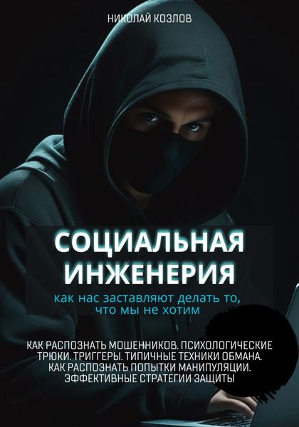 Обложка книги  «Социальная инженерия. Как нас заставляют делать то, чего мы не хотим. Как распознать мошенников и попытки манипуляции. Психологические трюки. Триггеры. Техники обмана. Эффективные стратегии защиты»