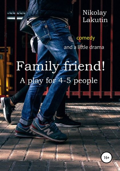 Обложка книги  «Family friend! A play for 4-5 people. Comedy and a little drama»