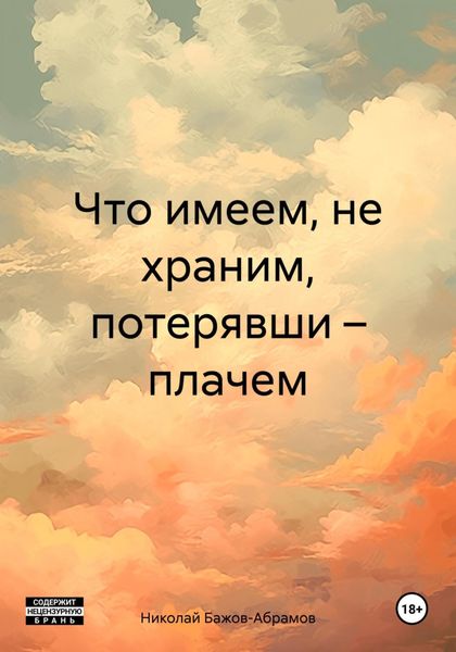 Обложка книги  «Что имеем, не храним, потерявши – плачем»