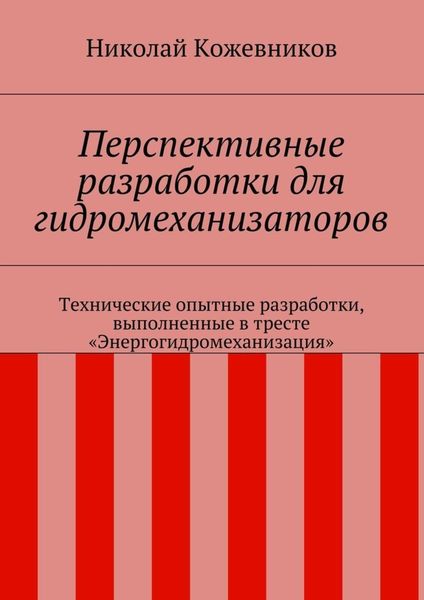Обложка книги  «Перспективные разработки для гидромеханизаторов. Технические опытные разработки, выполненные в тресте «Энергогидромеханизация»»