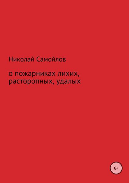 Обложка книги «О пожарниках лихих, расторопных, удалых»