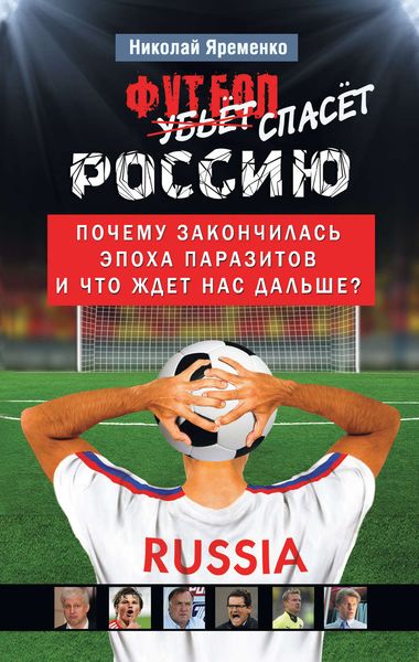 Обложка книги  «Футбол спасет Россию. Почему закончилась эпоха паразитов и что ждет нас дальше?»