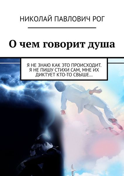Обложка книги  «О чем говорит душа. Я не знаю как это происходит. Я не пишу стихи сам, мне их диктует кто-то свыше…»