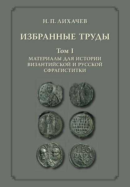 Обложка книги  «Избранные труды. Том 1. Материалы для истории византийской и русской сфрагистики»