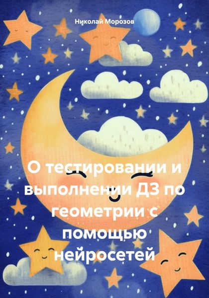 Обложка книги  «О тестировании и выполнении ДЗ по геометрии с помощью нейросетей»