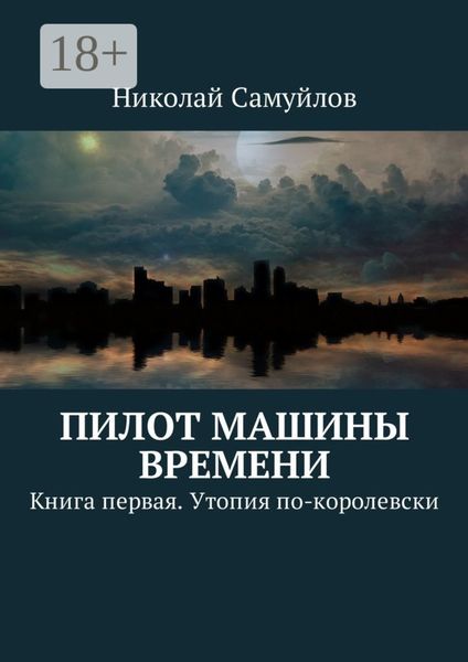 Обложка книги  «Пилот Машины времени. Книга первая. Утопия по-королевски»