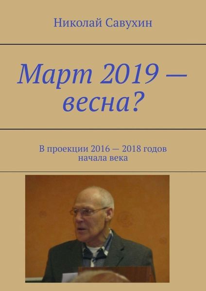 Обложка книги  «Март 2019 – весна? В проекции 2016 – 2018 годов начала века»