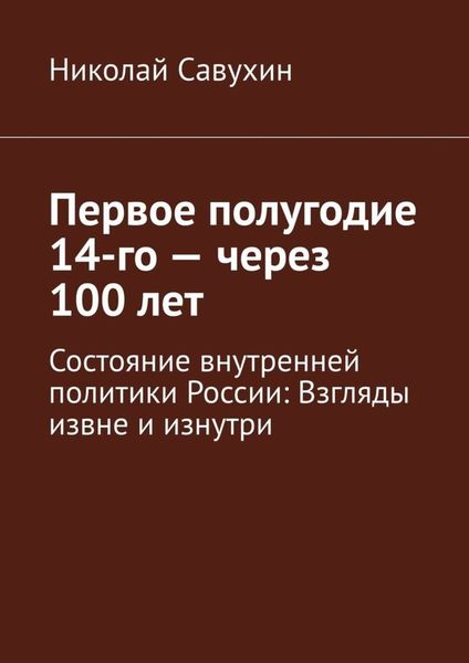 Обложка книги  «Первое полугодие 14-го – через 100 лет. Состояние внутренней политики России: Взгляды извне и изнутри»