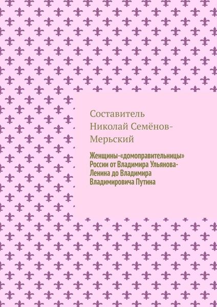 Обложка книги «Женщины-«домоправительницы» России от Владимира Ульянова-Ленина до Владимира Владимировича Путина»