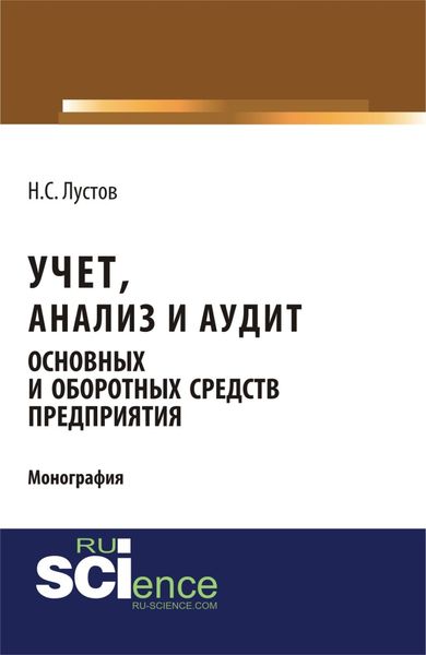 Обложка книги  «Учет, анализ и аудит основных и оборотных средств предприятия. (Аспирантура, Бакалавриат, Магистратура). Монография.»