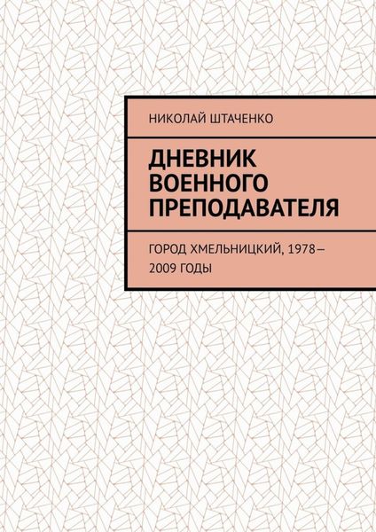 Обложка книги «Дневник военного преподавателя. Город Хмельницкий, 1978—2009 годы»