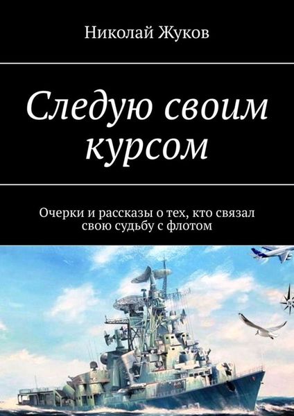 Обложка книги  «Следую своим курсом. Очерки и рассказы о тех, кто связал свою судьбу с флотом»