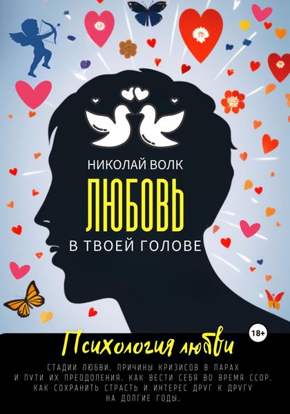 Обложка книги «Любовь в твоей голове. Психология любви. Стадии любви. Причины кризисов в парах и пути их преодоления. Как вести себя во время ссор. Как сохранить страсть и интерес друг к другу на долгие годы»