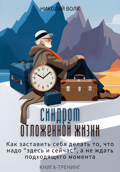 Обложка книги  «Синдром отложенной жизни. Как заставить себя делать то, что надо «здесь и сейчас», а не ждать подходящего момента. Книга-тренинг»