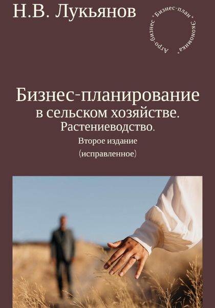 Обложка книги  «Бизнес-планирование в сельском хозяйстве. Растениеводство. Второе издание (исправленное)»