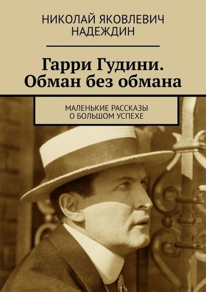 Обложка книги «Гарри Гудини. Обман без обмана. Маленькие рассказы о большом успехе»