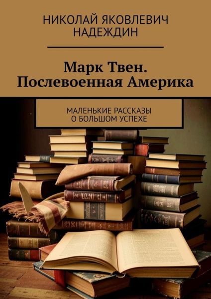 Обложка книги  «Марк Твен. Послевоенная Америка. Маленькие рассказы о большом успехе»