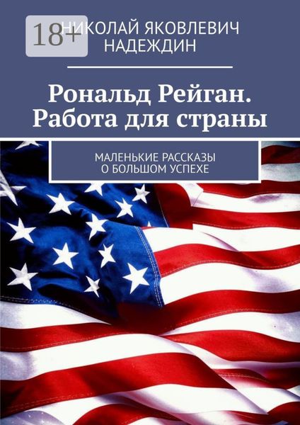 Обложка книги  «Рональд Рейган. Работа для страны. Маленькие рассказы о большом успехе»