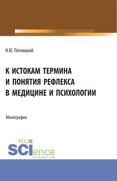 Обложка книги «К истокам термина и понятия рефлекса в медицине и психологии. (Аспирантура). Монография.»