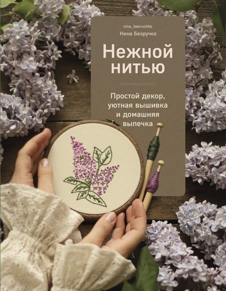 Обложка книги «Нежной нитью. Простой декор, уютная вышивка и домашняя выпечка»