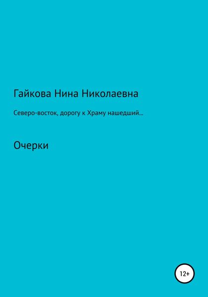 Обложка книги «Северо-восток, дорогу к Храму нашедший, или Родники русской святости»