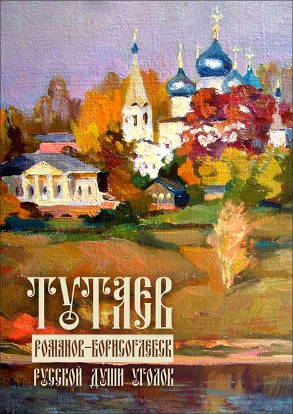 Обложка книги «Тутаев. Романов-Борисоглебск. Души русской уголок»
