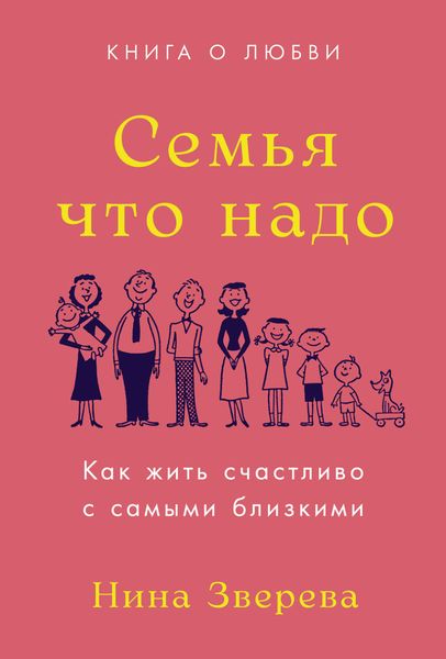 Обложка книги «Семья что надо. Как жить счастливо с самыми близкими. Книга о любви»
