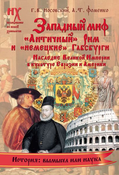 Обложка книги  «Западный миф. «Античный» Рим и «немецкие» Габсбурги – это отражения Русско-Ордынской истории XIV–XVII веков. Наследие Великой Империи в культуре Евразии и Америки»