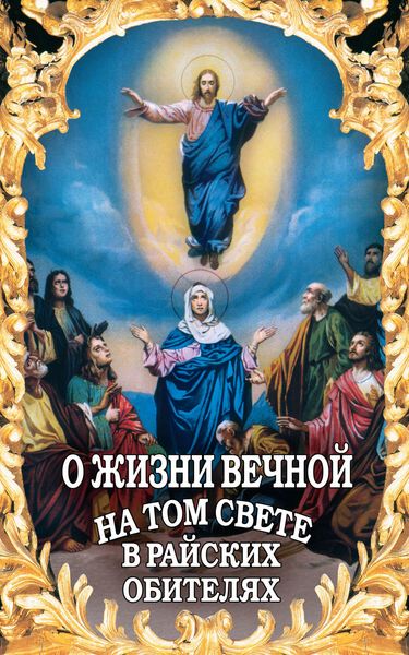 Обложка книги  «О жизни вечной на том свете в райских обителях. Чудесные описания святыми угодниками Божьими Царства Небесного»