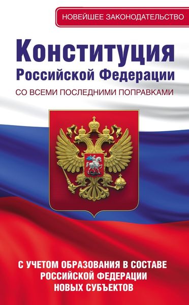 Обложка книги  «Конституция Российской Федерации со всеми последними поправками. С учетом образования в составе Российской Федерации новых субъектов»