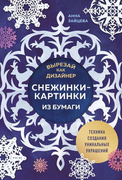 Обложка книги  «Вырезай как дизайнер. Снежинки-картинки из бумаги. Техника создания уникальных украшений»