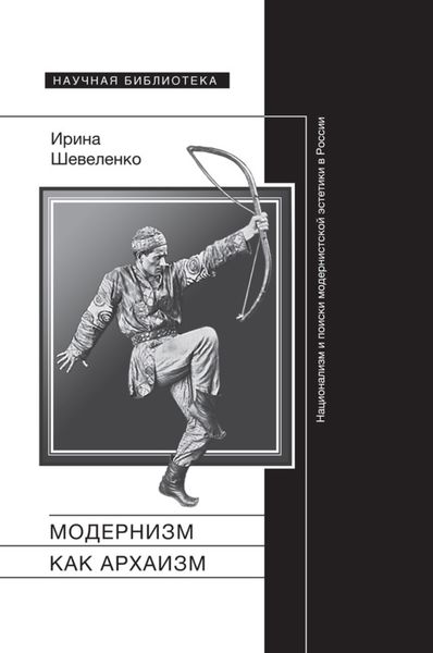 Обложка книги  «Модернизм как архаизм. Национализм и поиски модернистской эстетики в России»