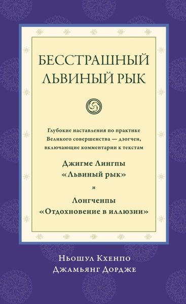 Обложка книги «Бесстрашный львиный рык. Глубокие наставления по практике Великого совершенства дзогчен, включающие комментарии к текстам Джигме Лингпы «Львиный рык» и Лонгченпы «Отдохновение в иллюзии»»