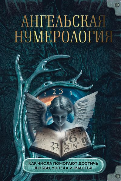 Обложка книги  «Ангельская нумерология. Как числа помогают достичь любви, успеха и счастья»