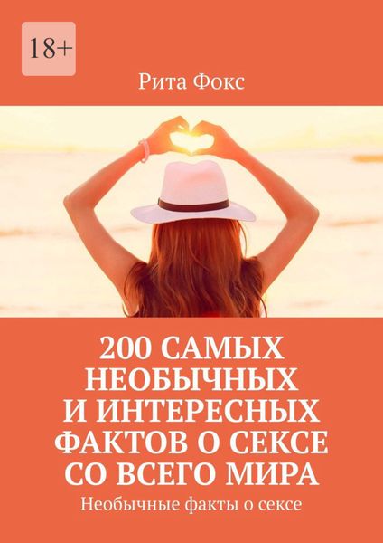 Обложка книги  «200 самых необычных и интересных фактов о сексе со всего мира. Необычные факты о сексе»